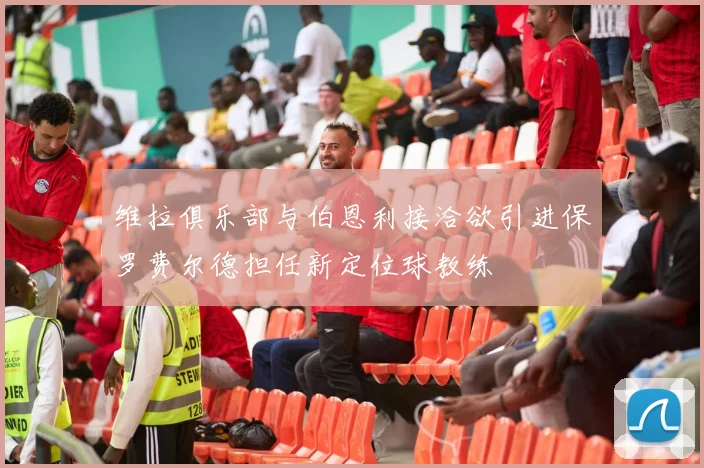 维拉俱乐部与伯恩利接洽欲引进保罗费尔德担任新定位球教练
