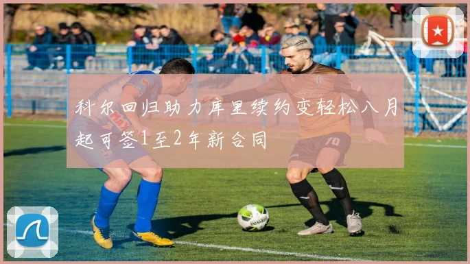 科尔回归助力库里续约变轻松八月起可签1至2年新合同
