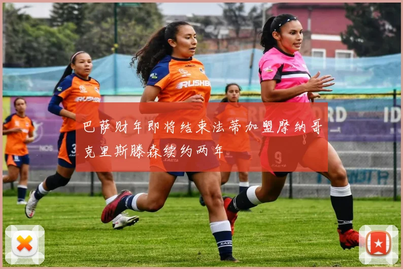 巴萨财年即将结束法蒂加盟摩纳哥克里斯滕森续约两年